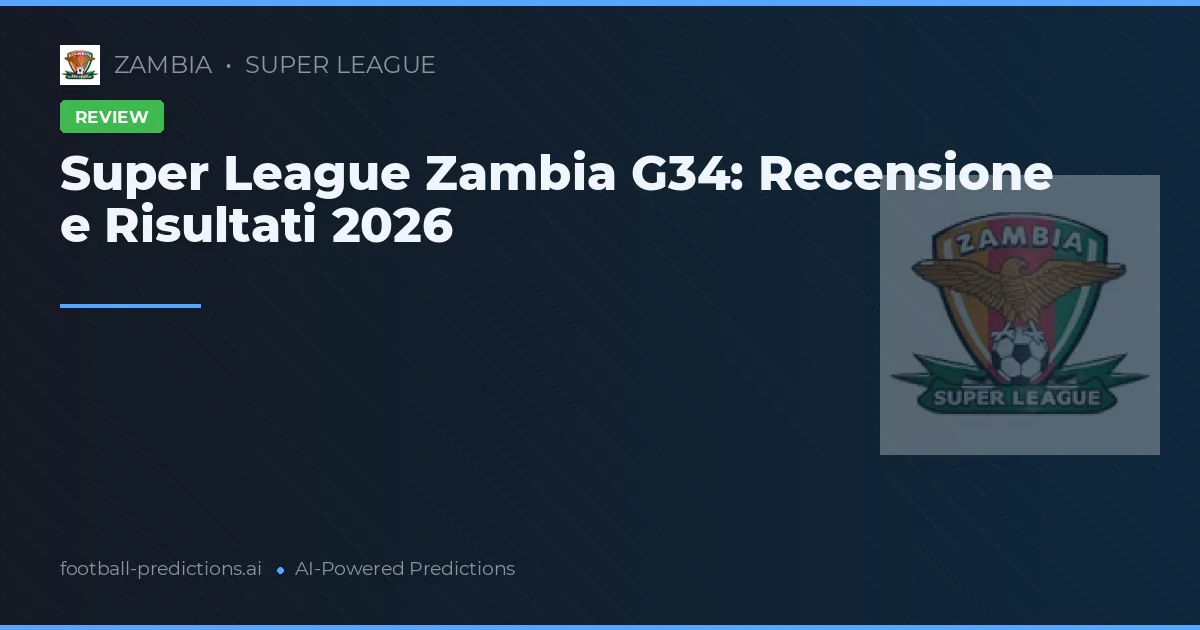 Super League Zambia G34: Recensione e Risultati 2026