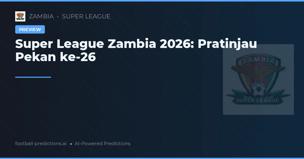 Super League Zambia 2026: Pratinjau Pekan ke-26