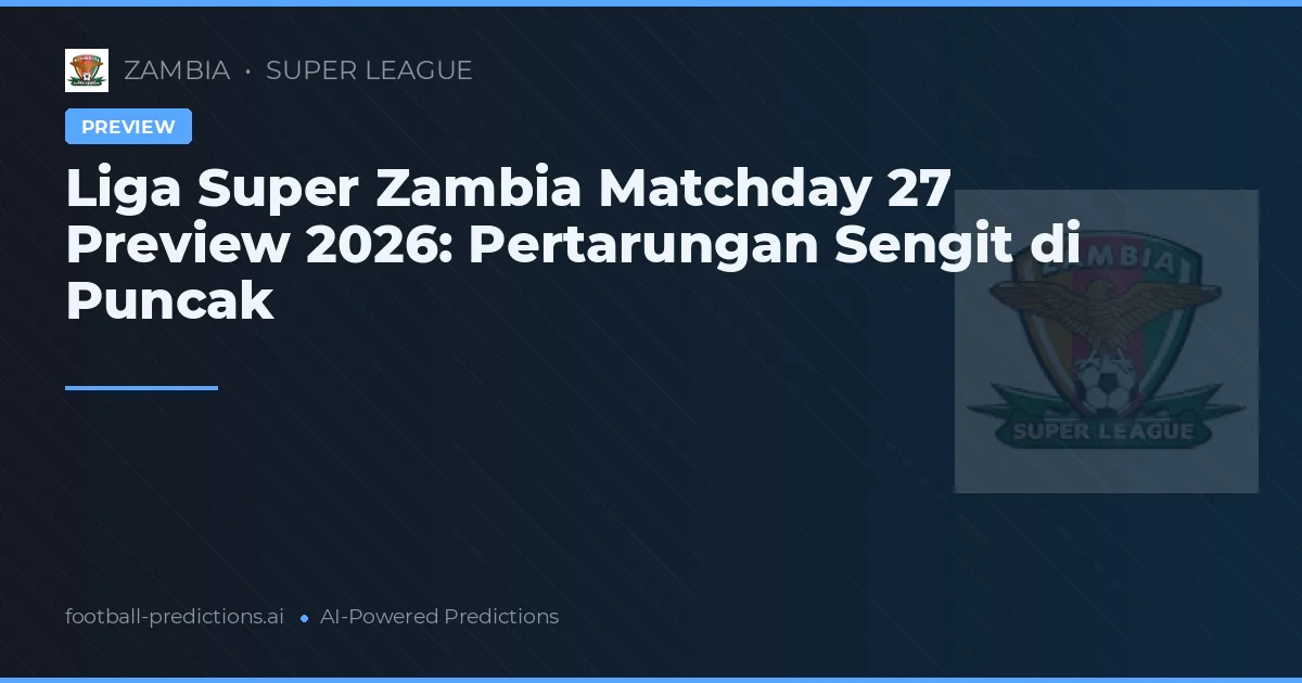 Liga Super Zambia Matchday 27 Preview 2026: Pertarungan Sengit di Puncak