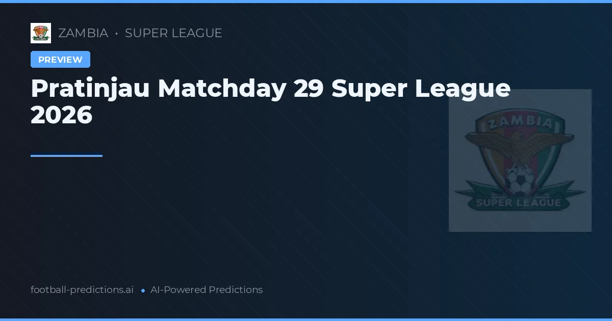 Pratinjau Matchday 29 Super League 2026