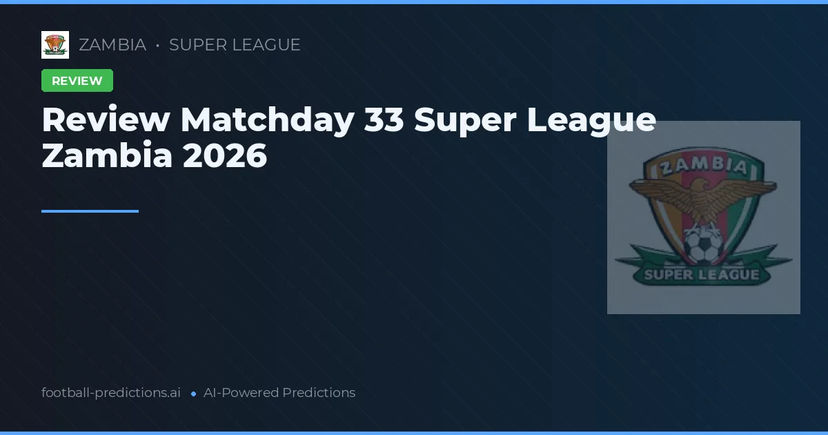 Review Matchday 33 Super League Zambia 2026