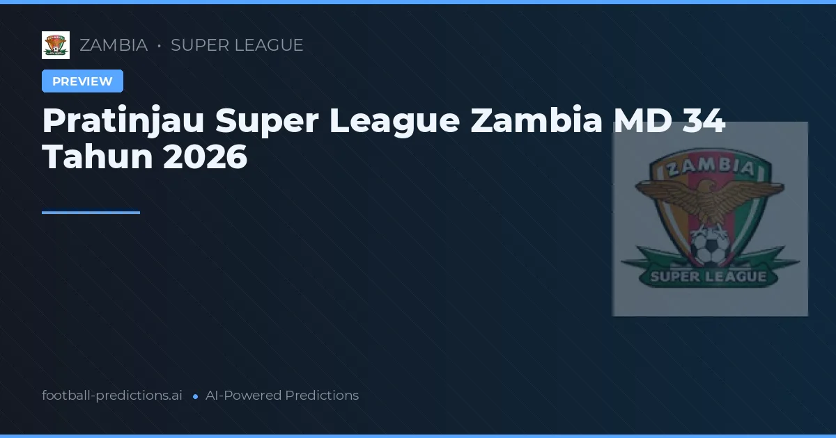 Pratinjau Super League Zambia MD 34 Tahun 2026