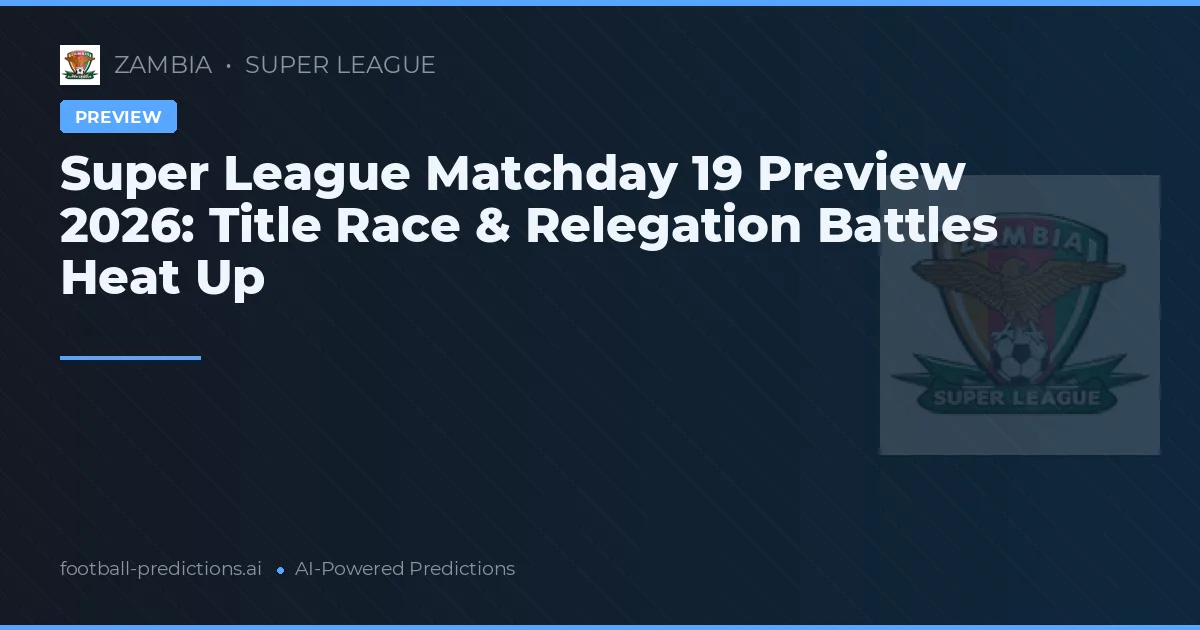 Super League Matchday 19 Preview 2026: Title Race & Relegation Battles Heat Up