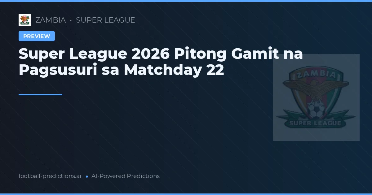 Super League 2026 Pitong Gamit na Pagsusuri sa Matchday 22