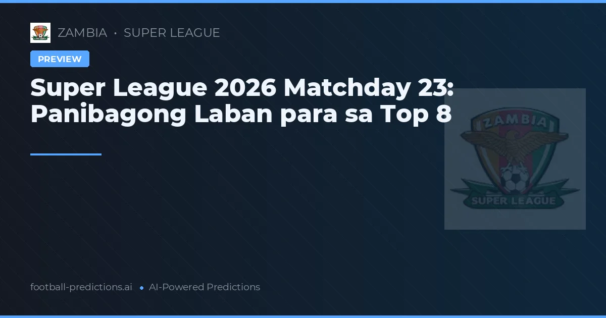 Super League 2026 Matchday 23: Panibagong Laban para sa Top 8