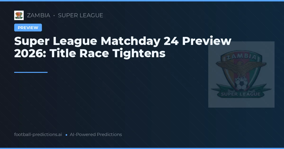 Super League Matchday 24 Preview 2026: Title Race Tightens