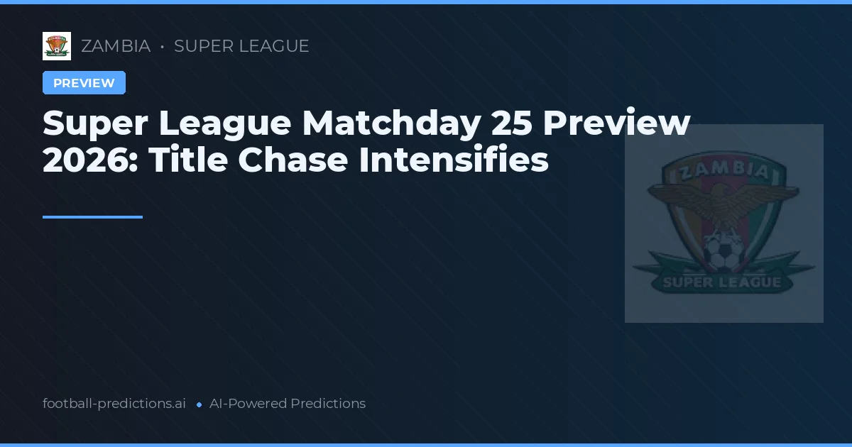 Super League Matchday 25 Preview 2026: Title Chase Intensifies