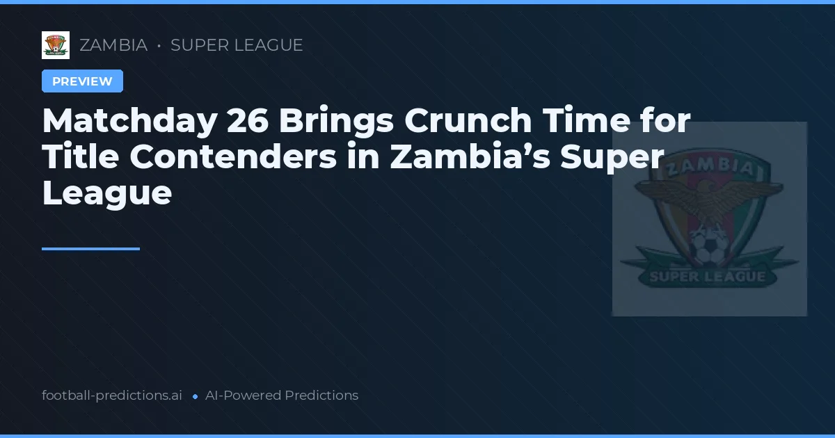 Matchday 26 Brings Crunch Time for Title Contenders in Zambia’s Super League