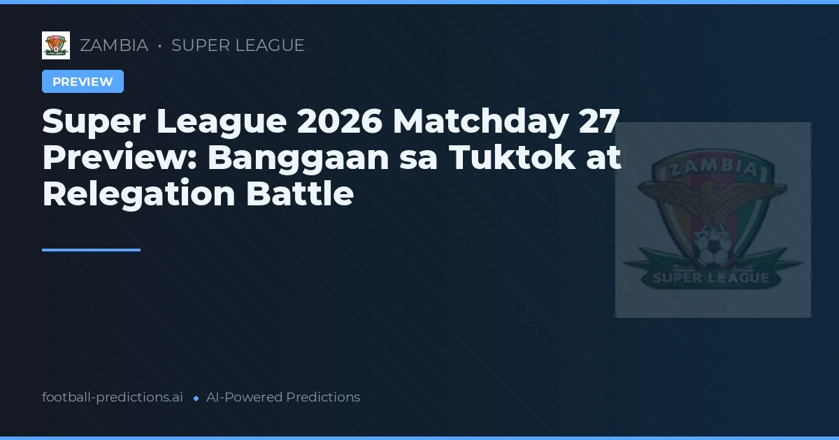 Super League 2026 Matchday 27 Preview: Banggaan sa Tuktok at Relegation Battle