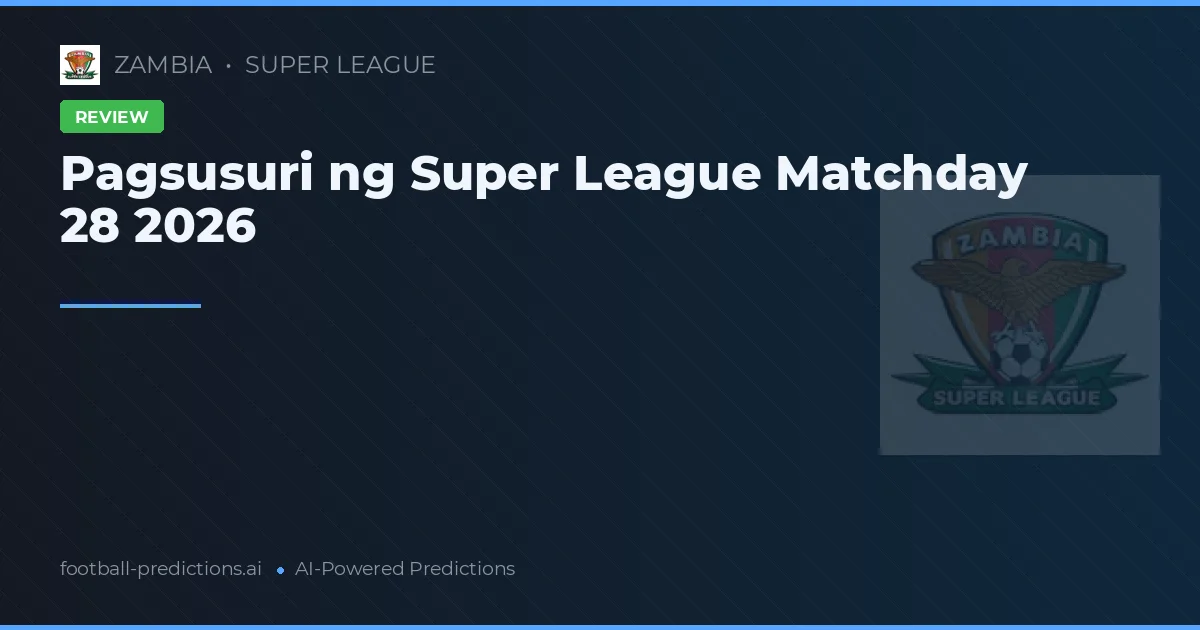 Pagsusuri ng Super League Matchday 28 2026
