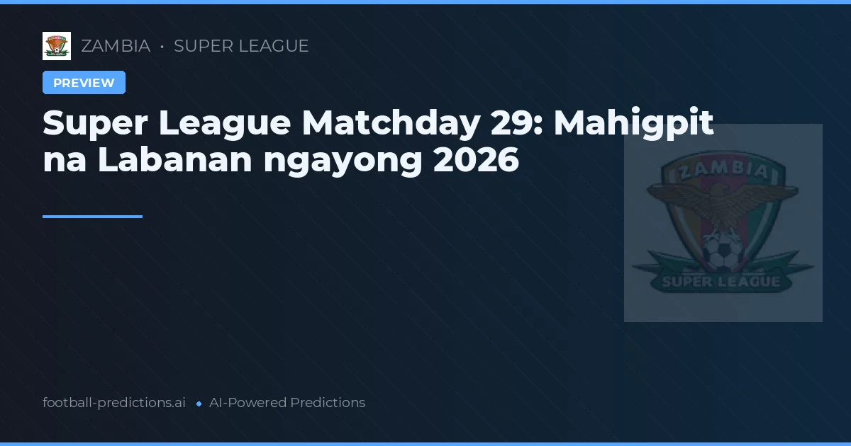 Super League Matchday 29: Mahigpit na Labanan ngayong 2026