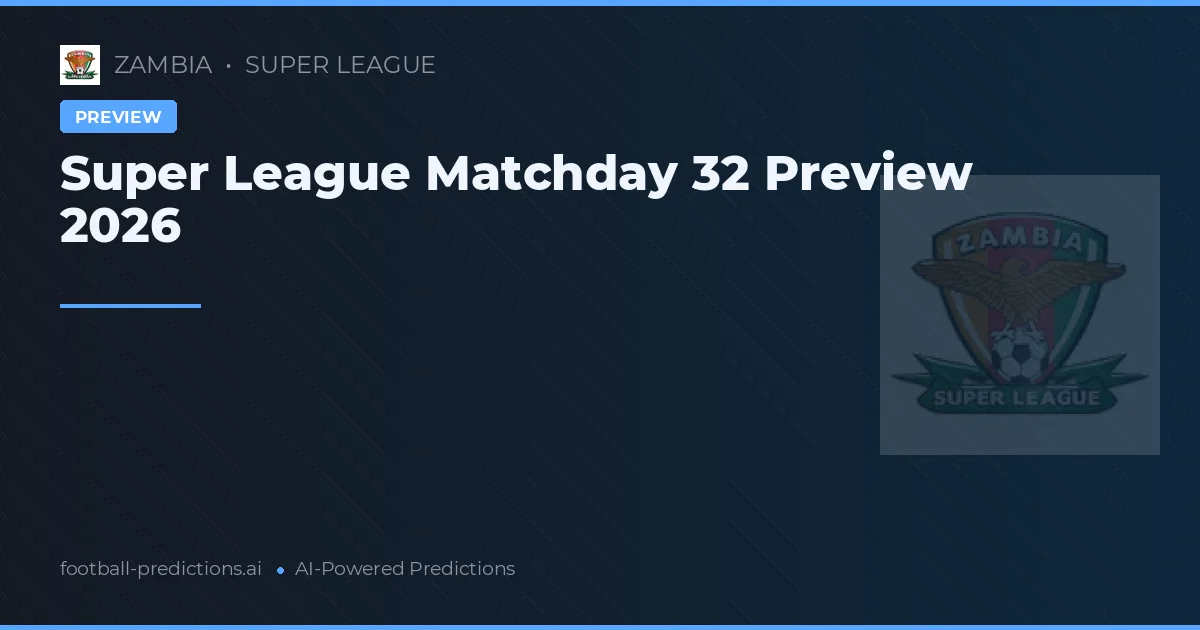 Super League Matchday 32 Preview 2026