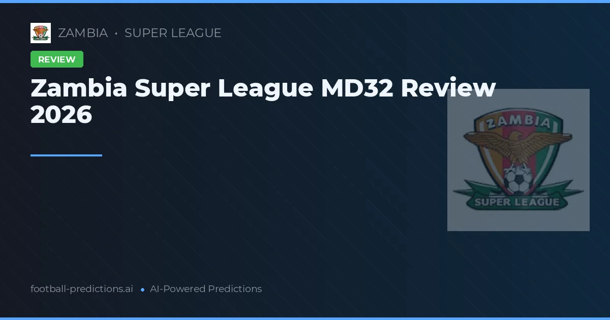 Zambia Super League MD32 Review 2026