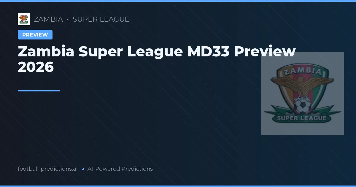 Zambia Super League MD33 Preview 2026