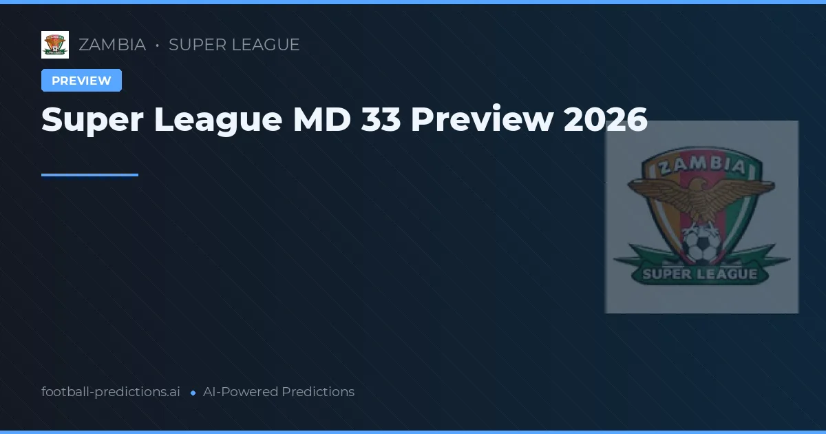 Super League MD 33 Preview 2026