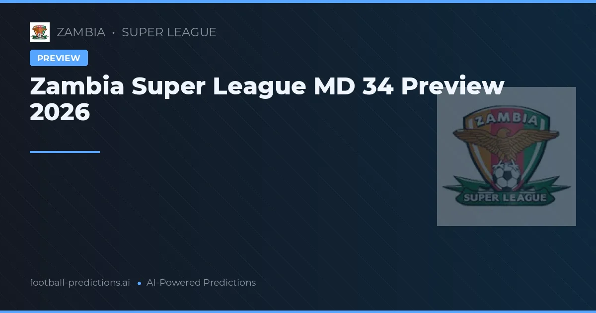 Zambia Super League MD 34 Preview 2026