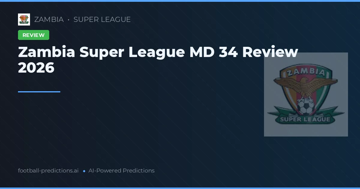Zambia Super League MD 34 Review 2026
