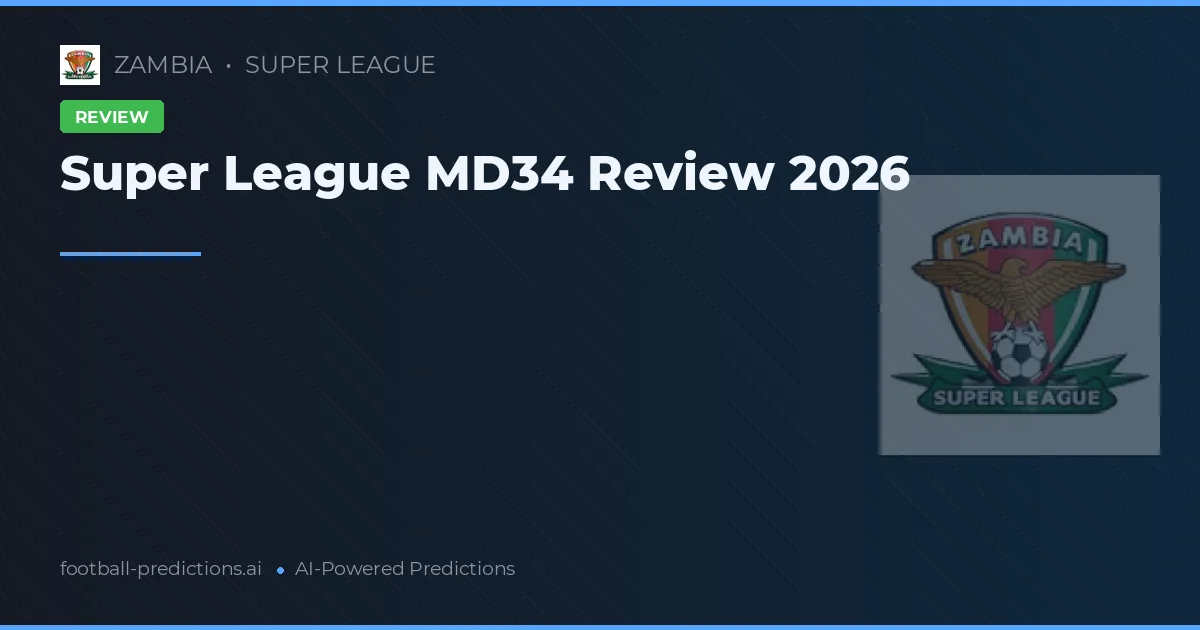 Super League MD34 Review 2026