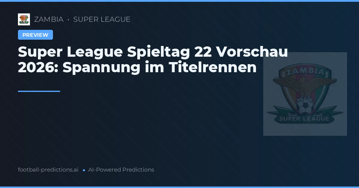 Super League Spieltag 22 Vorschau 2026: Spannung im Titelrennen