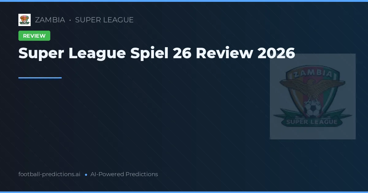 Super League Spiel 26 Review 2026