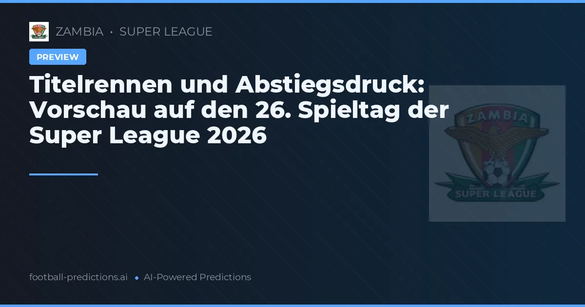Titelrennen und Abstiegsdruck: Vorschau auf den 26. Spieltag der Super League 2026