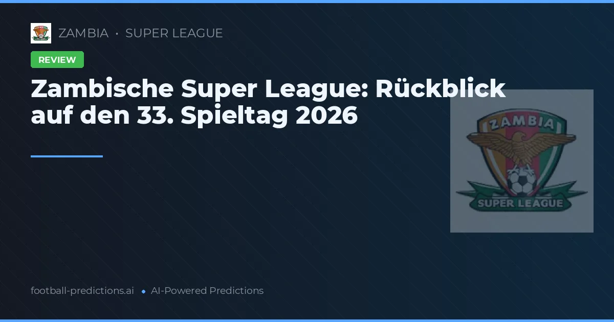 Zambische Super League: Rückblick auf den 33. Spieltag 2026