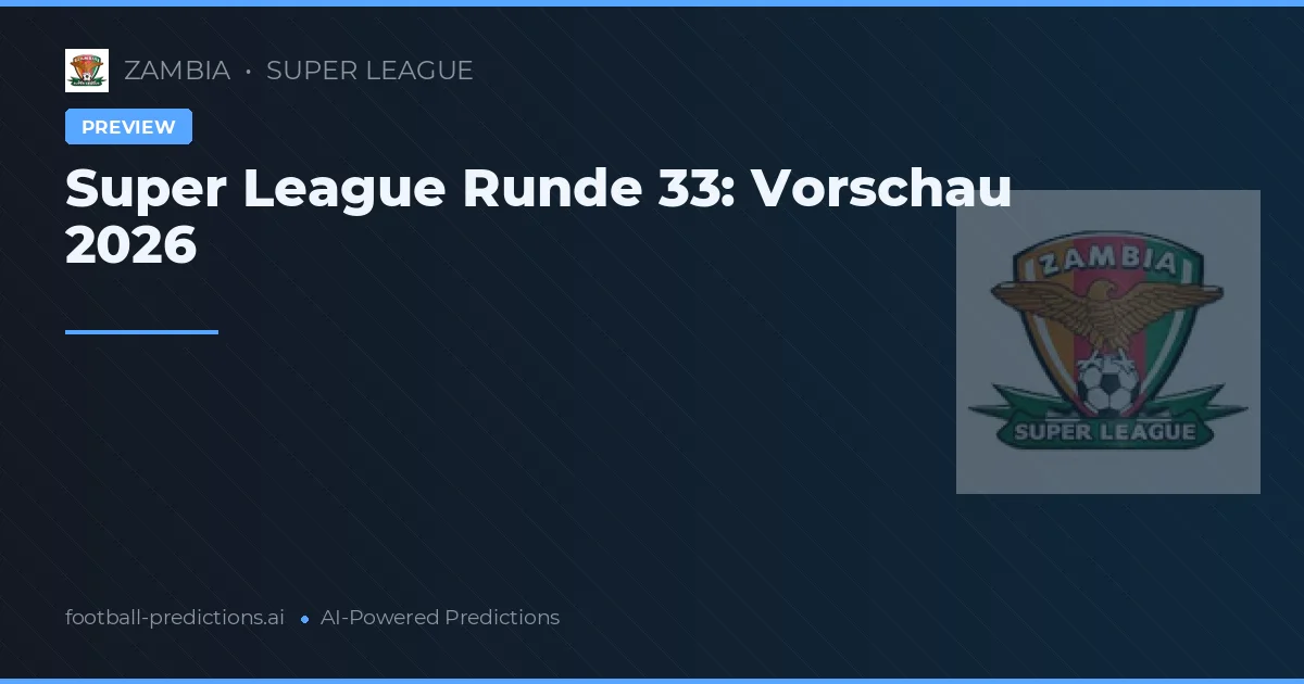 Super League Runde 33: Vorschau 2026