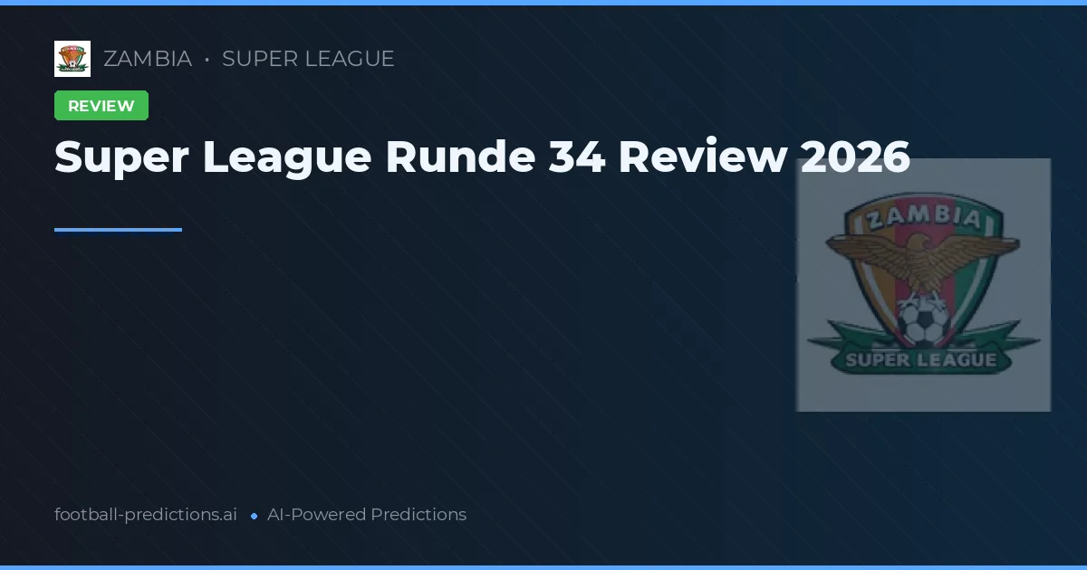 Super League Runde 34 Review 2026