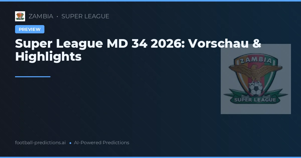 Super League MD 34 2026: Vorschau & Highlights