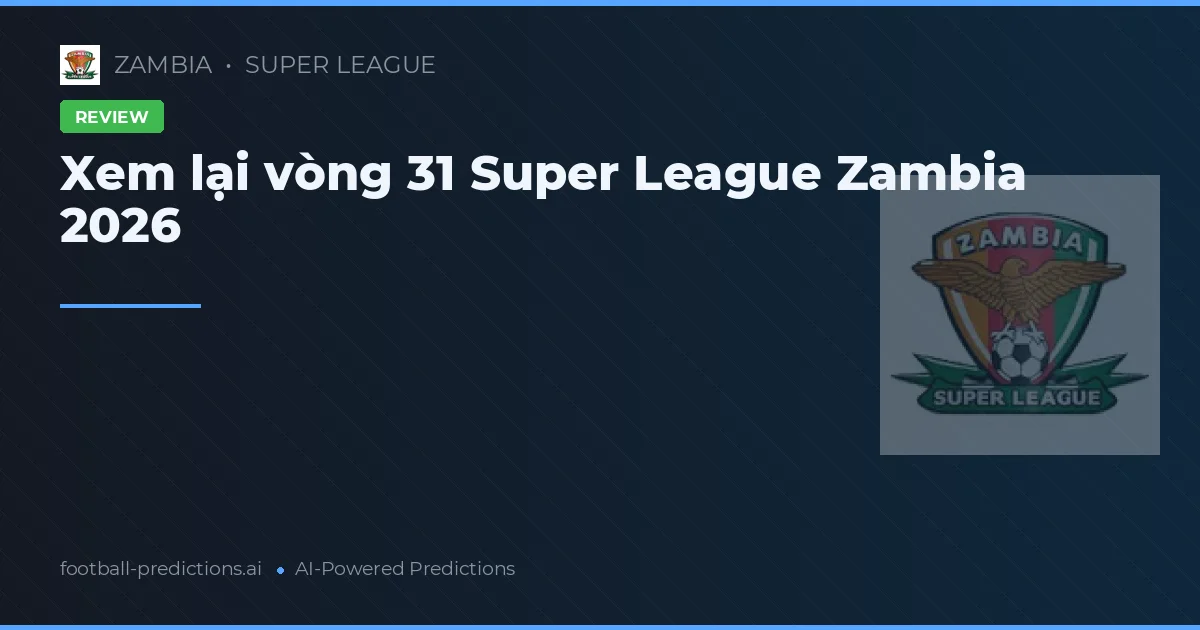 Xem lại vòng 31 Super League Zambia 2026
