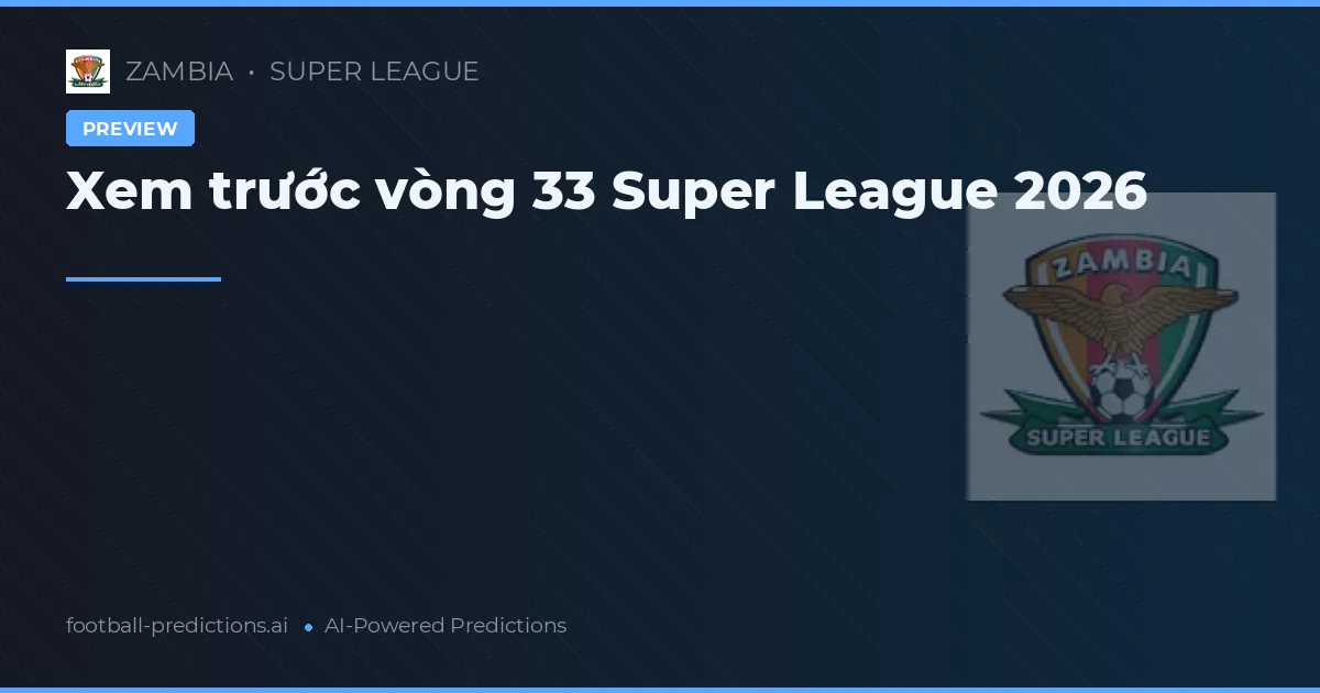 Xem trước vòng 33 Super League 2026