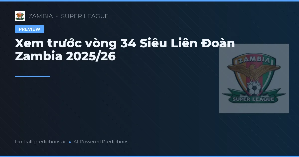 Xem trước vòng 34 Siêu Liên Đoàn Zambia 2025/26