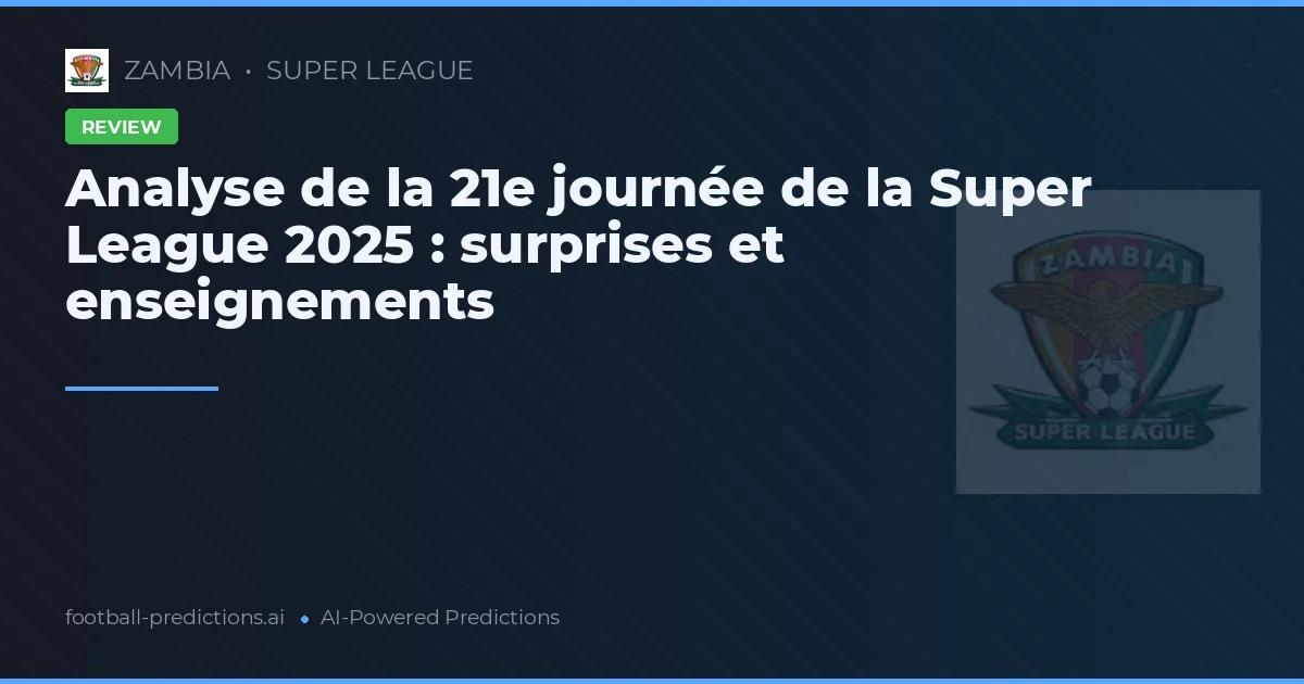 Analyse de la 21e journée de la Super League 2025 : surprises et enseignements