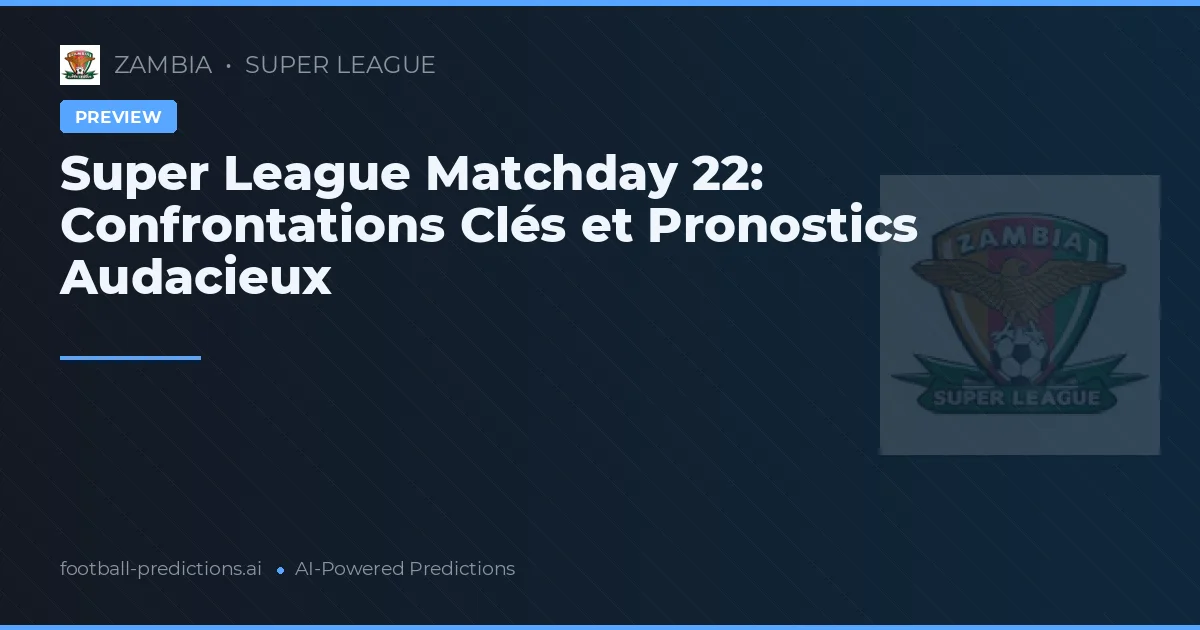 Super League Matchday 22: Confrontations Clés et Pronostics Audacieux