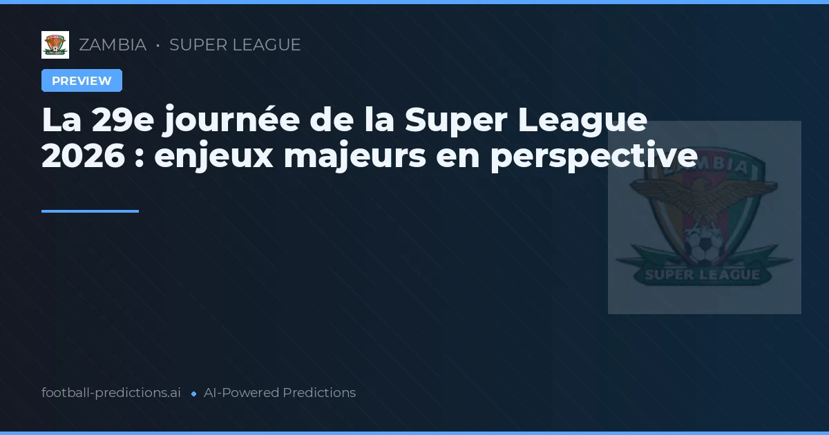 La 29e journée de la Super League 2026 : enjeux majeurs en perspective