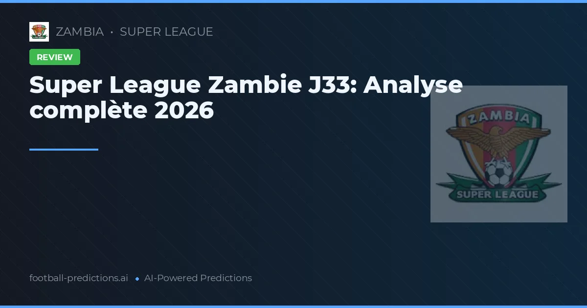 Super League Zambie J33: Analyse complète 2026