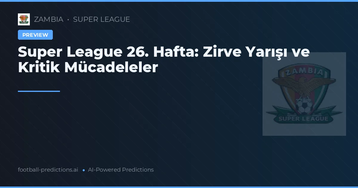 Super League 26. Hafta: Zirve Yarışı ve Kritik Mücadeleler