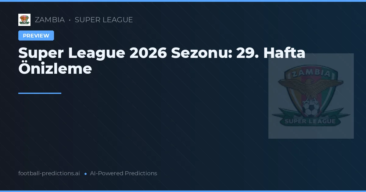Super League 2026 Sezonu: 29. Hafta Önizleme