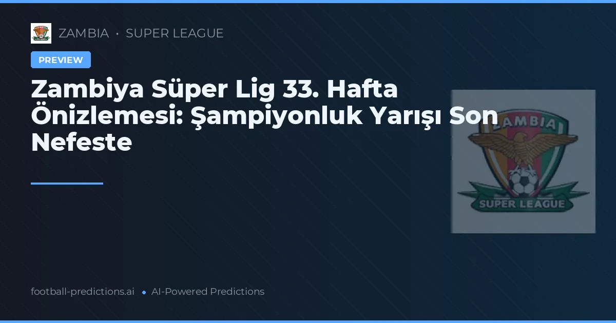 Zambiya Süper Lig 33. Hafta Önizlemesi: Şampiyonluk Yarışı Son Nefeste