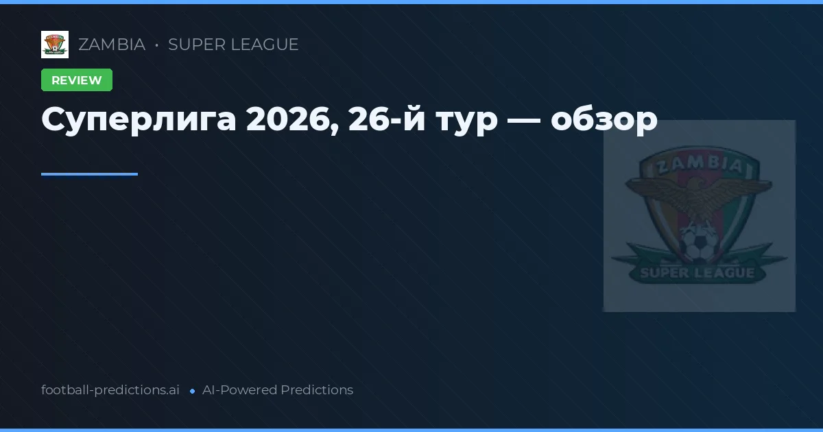 Суперлига 2026, 26-й тур — обзор
