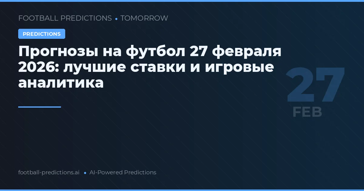 Прогнозы на футбол 27 февраля 2026: лучшие ставки и игровые аналитика