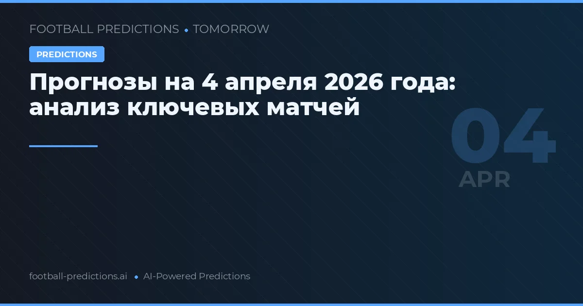 Прогнозы на 4 апреля 2026 года: анализ ключевых матчей