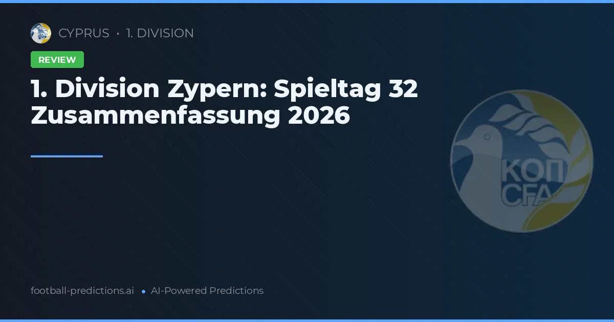 1. Division Zypern: Spieltag 32 Zusammenfassung 2026
