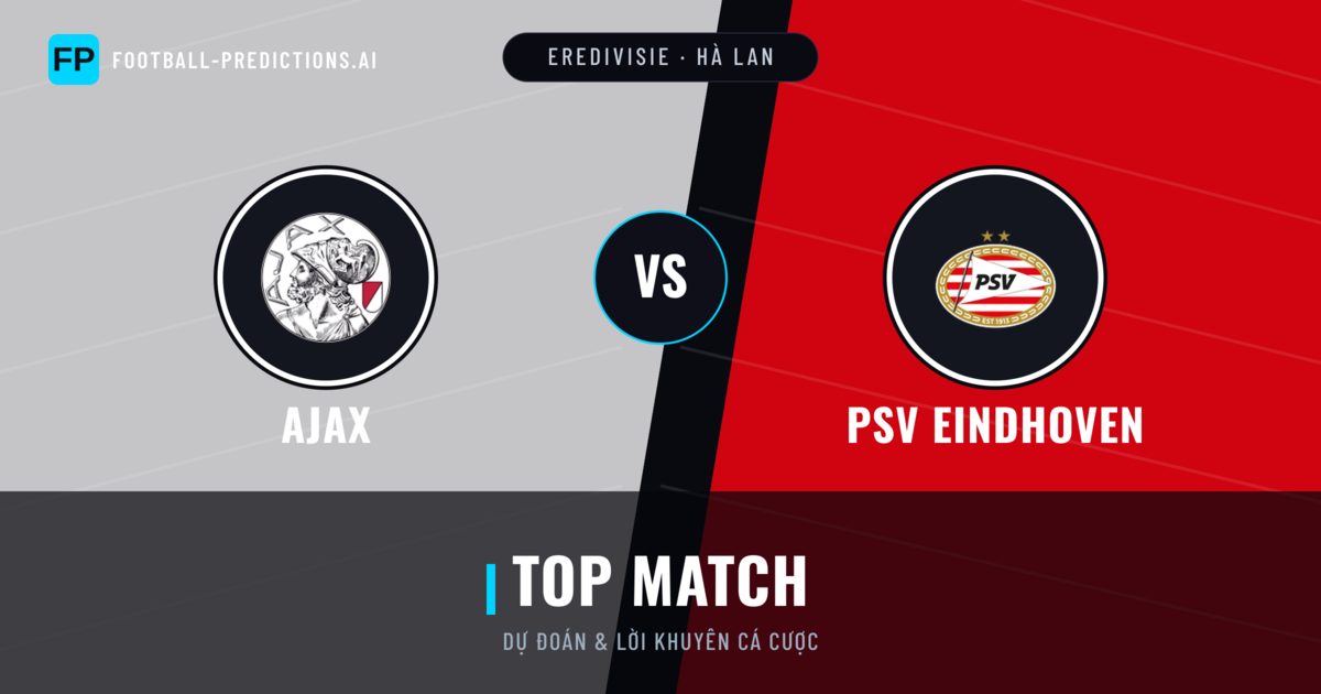 Ajax vs PSV Eindhoven Dự đoán & Thống kê