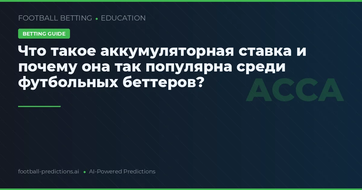 Что такое аккумуляторная ставка и почему она так популярна среди футбольных беттеров?