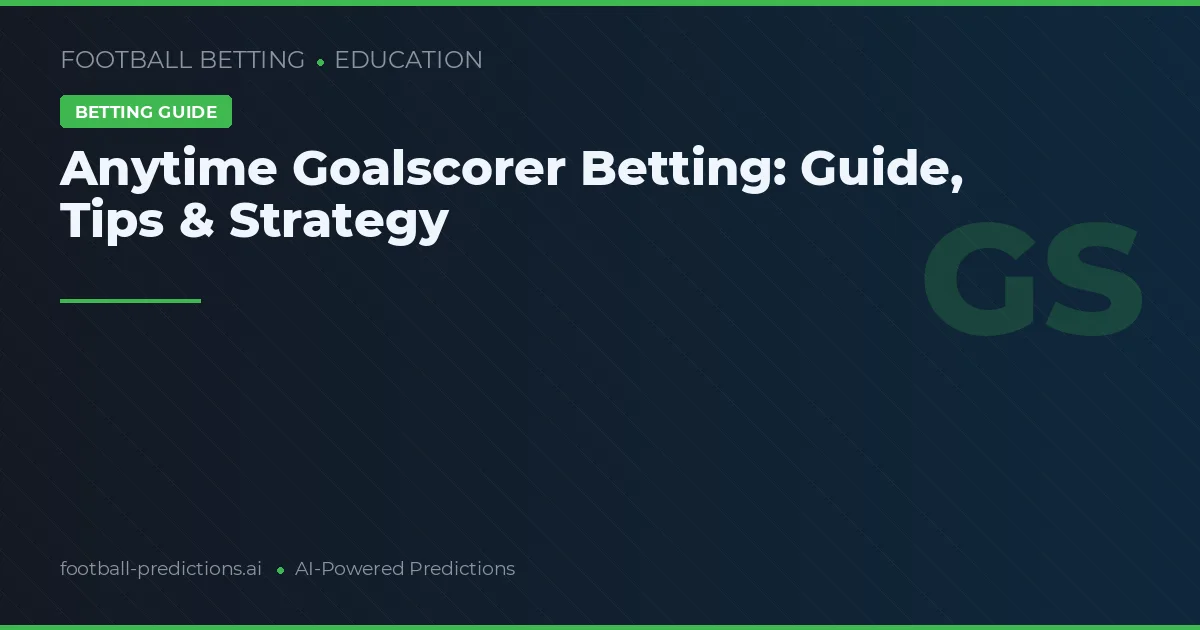 Anytime Goalscorer Betting: Guide, Tips & Strategy