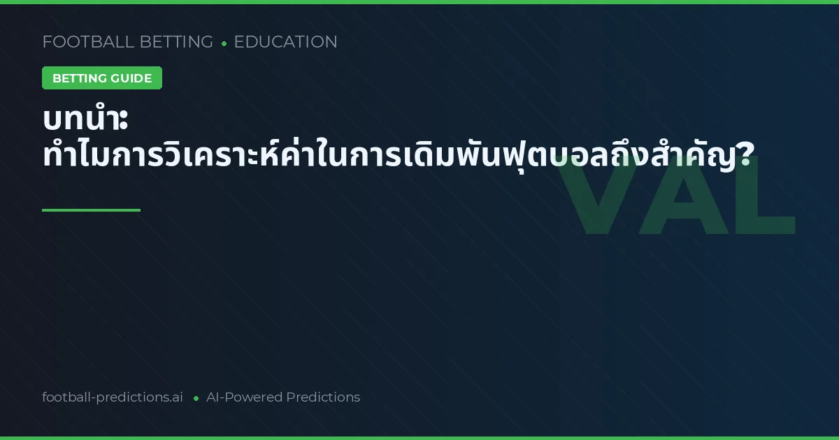 บทนำ: ทำไมการวิเคราะห์ค่าในการเดิมพันฟุตบอลถึงสำคัญ?