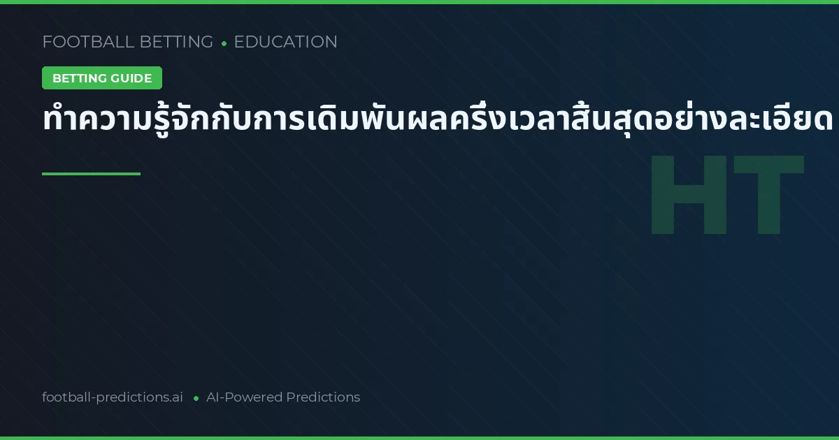 ทำความรู้จักกับการเดิมพันผลครึ่งเวลาสิ้นสุดอย่างละเอียด