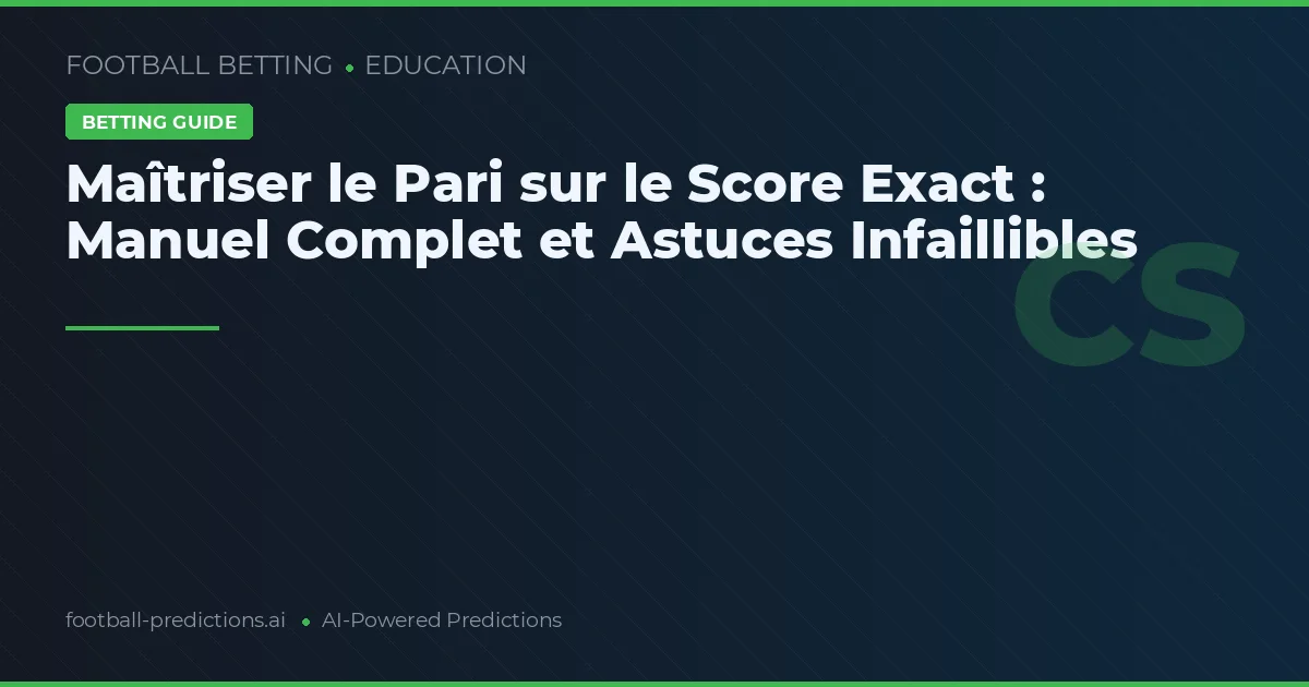 Maîtriser le Pari sur le Score Exact : Manuel Complet et Astuces Infaillibles