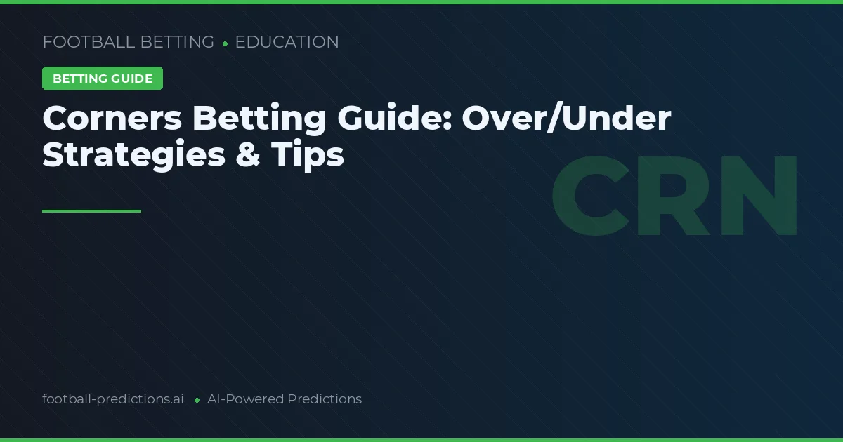 Corners Betting Guide: Over/Under Strategies & Tips